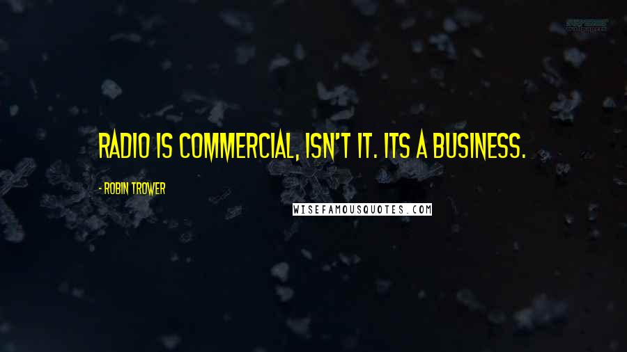 Robin Trower Quotes: Radio is commercial, isn't it. Its a business.