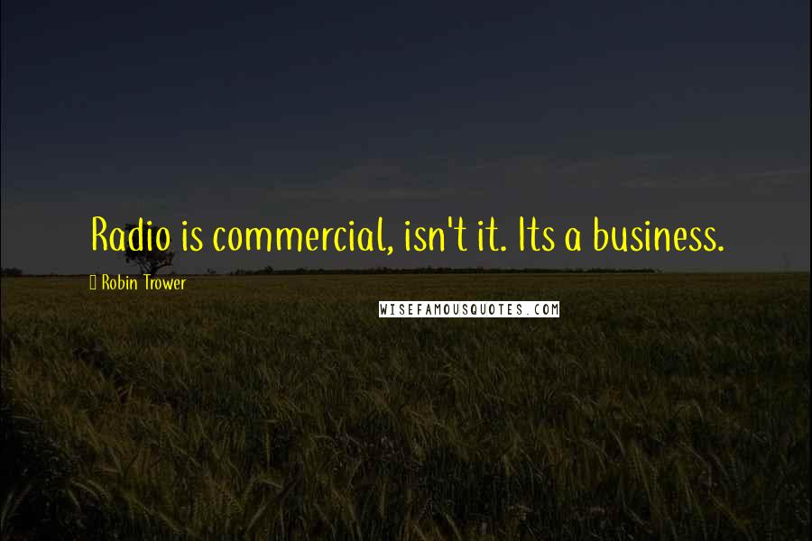 Robin Trower Quotes: Radio is commercial, isn't it. Its a business.