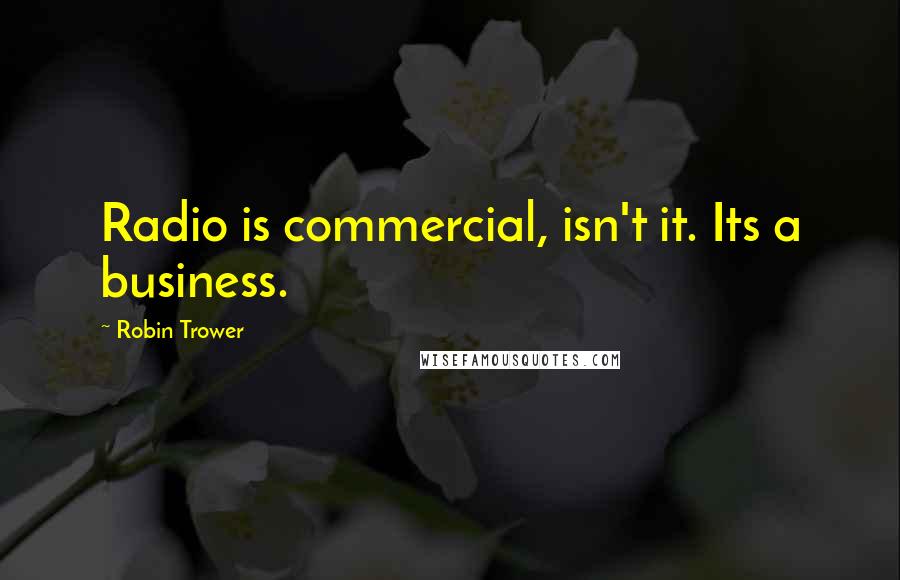 Robin Trower Quotes: Radio is commercial, isn't it. Its a business.