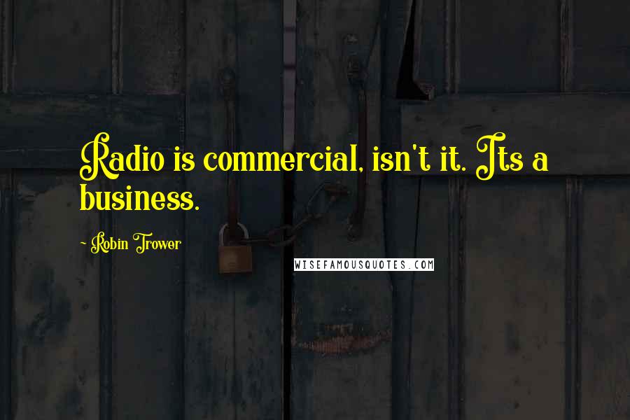 Robin Trower Quotes: Radio is commercial, isn't it. Its a business.