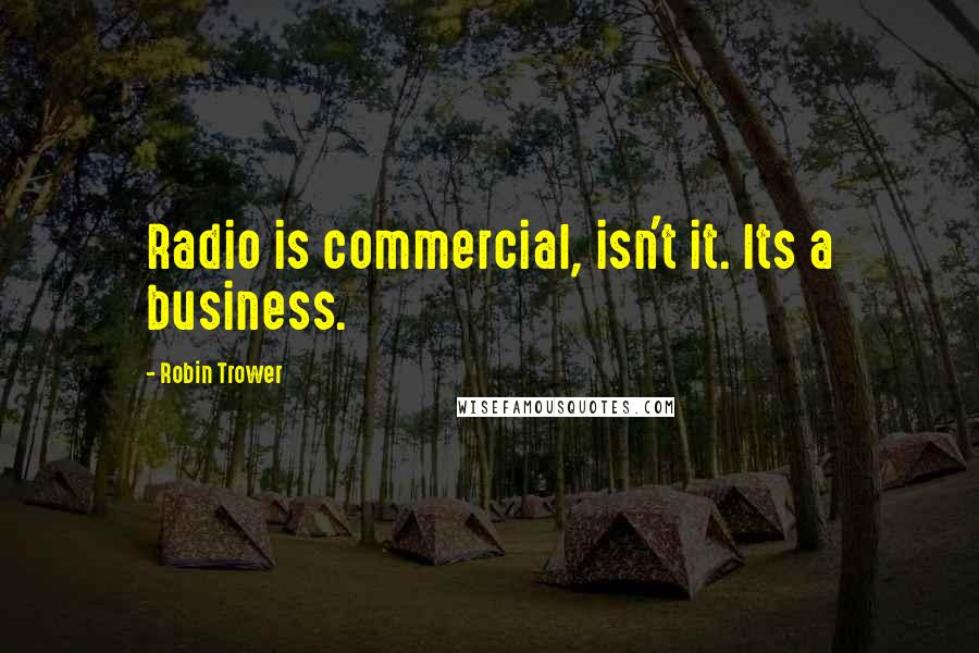 Robin Trower Quotes: Radio is commercial, isn't it. Its a business.