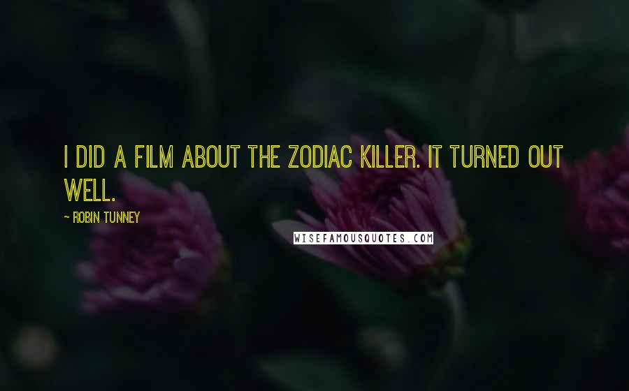 Robin Tunney Quotes: I did a film about the Zodiac Killer. It turned out well.