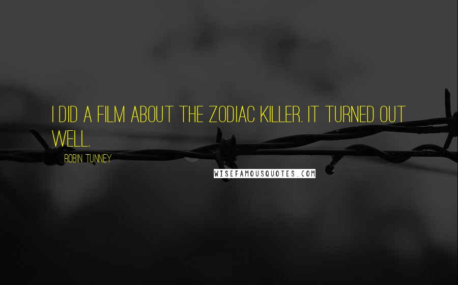Robin Tunney Quotes: I did a film about the Zodiac Killer. It turned out well.