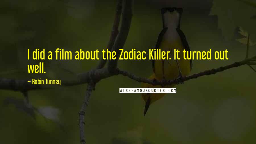 Robin Tunney Quotes: I did a film about the Zodiac Killer. It turned out well.