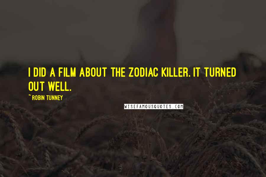 Robin Tunney Quotes: I did a film about the Zodiac Killer. It turned out well.