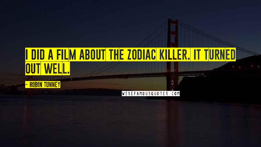 Robin Tunney Quotes: I did a film about the Zodiac Killer. It turned out well.