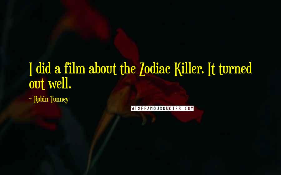 Robin Tunney Quotes: I did a film about the Zodiac Killer. It turned out well.