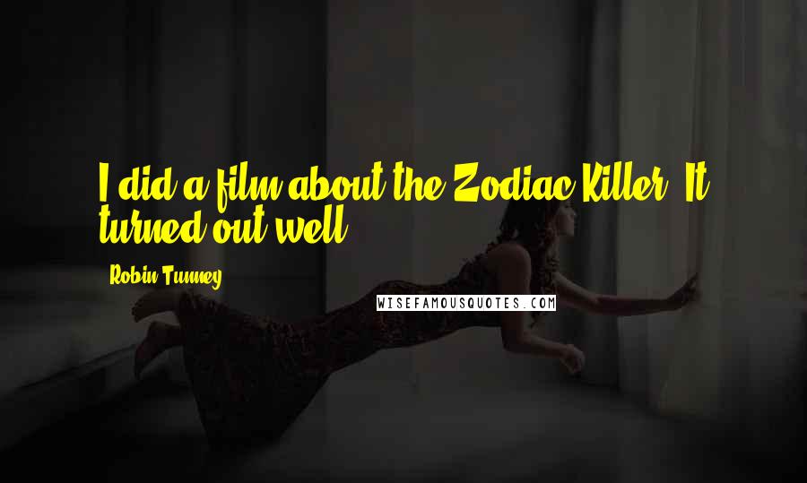 Robin Tunney Quotes: I did a film about the Zodiac Killer. It turned out well.