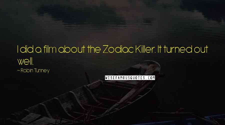 Robin Tunney Quotes: I did a film about the Zodiac Killer. It turned out well.