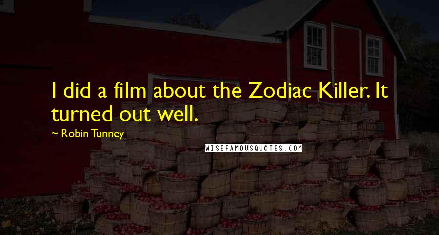 Robin Tunney Quotes: I did a film about the Zodiac Killer. It turned out well.