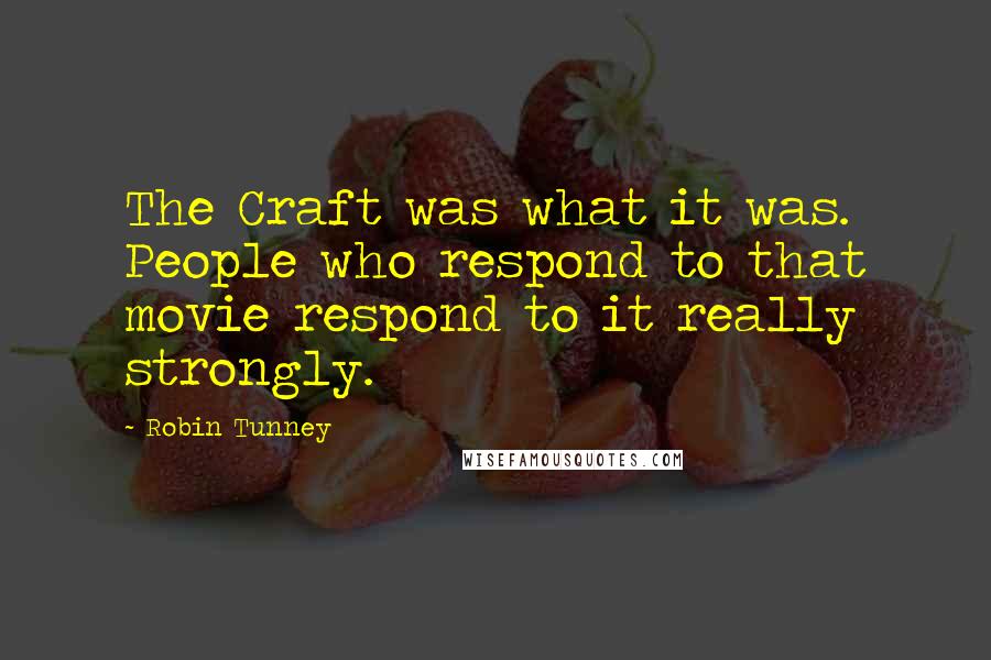 Robin Tunney Quotes: The Craft was what it was. People who respond to that movie respond to it really strongly.