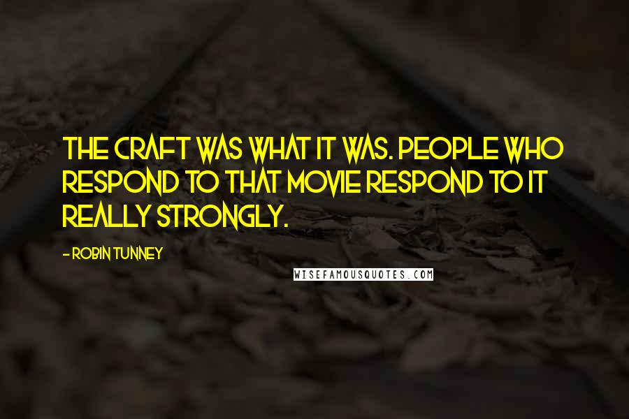 Robin Tunney Quotes: The Craft was what it was. People who respond to that movie respond to it really strongly.
