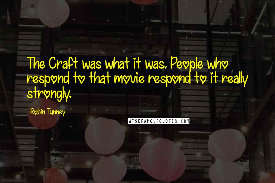 Robin Tunney Quotes: The Craft was what it was. People who respond to that movie respond to it really strongly.