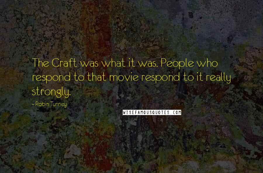 Robin Tunney Quotes: The Craft was what it was. People who respond to that movie respond to it really strongly.