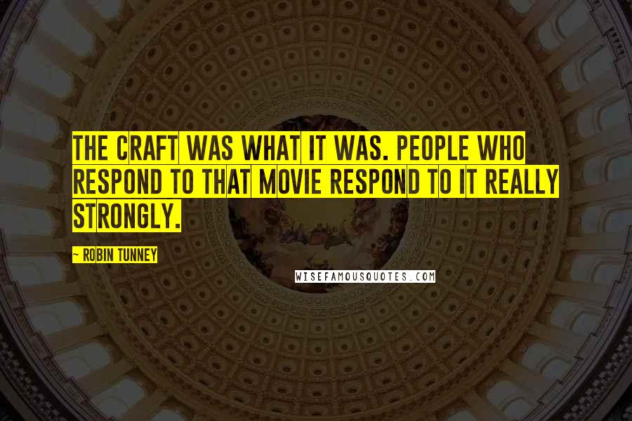 Robin Tunney Quotes: The Craft was what it was. People who respond to that movie respond to it really strongly.