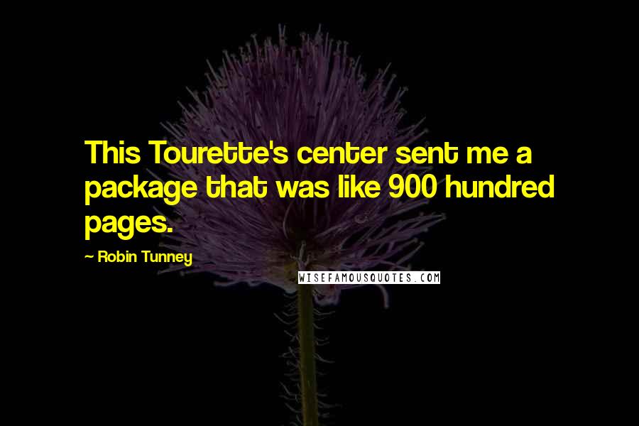 Robin Tunney Quotes: This Tourette's center sent me a package that was like 900 hundred pages.