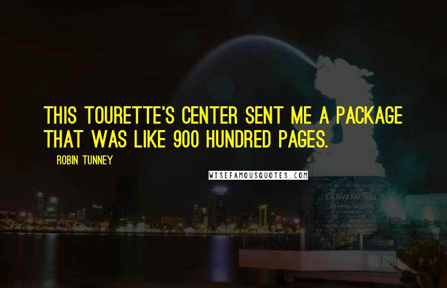 Robin Tunney Quotes: This Tourette's center sent me a package that was like 900 hundred pages.