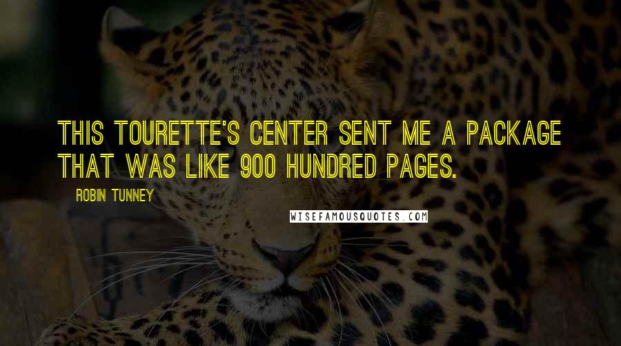 Robin Tunney Quotes: This Tourette's center sent me a package that was like 900 hundred pages.