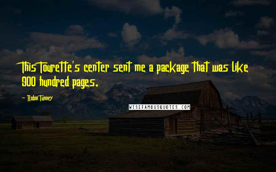 Robin Tunney Quotes: This Tourette's center sent me a package that was like 900 hundred pages.