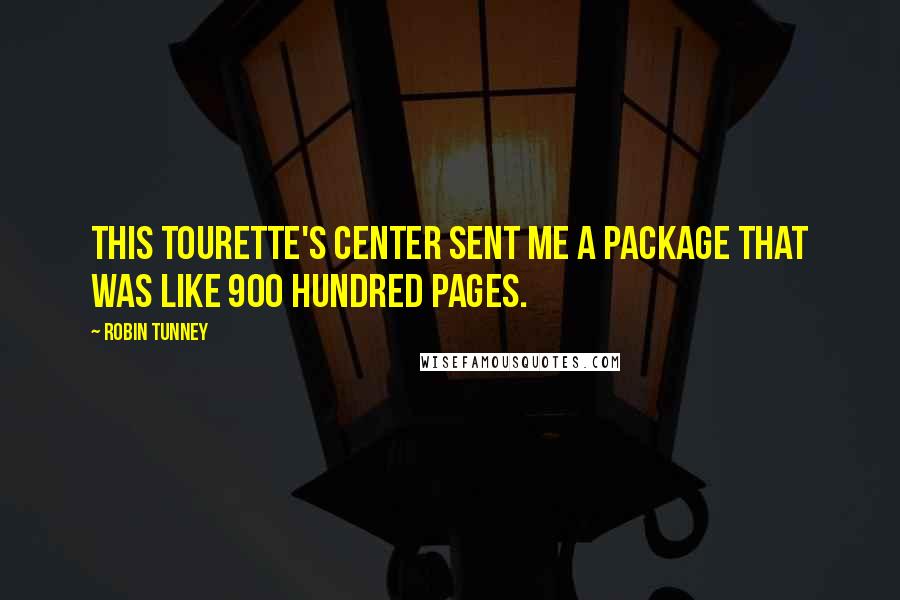 Robin Tunney Quotes: This Tourette's center sent me a package that was like 900 hundred pages.