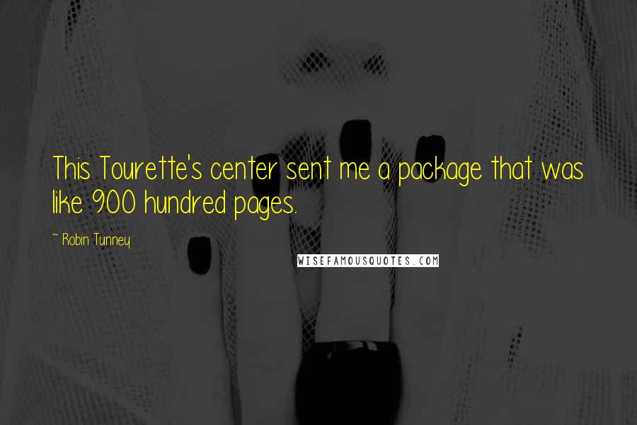 Robin Tunney Quotes: This Tourette's center sent me a package that was like 900 hundred pages.