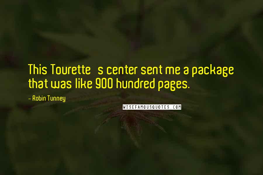 Robin Tunney Quotes: This Tourette's center sent me a package that was like 900 hundred pages.