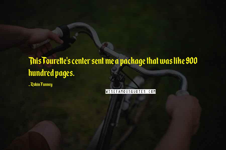 Robin Tunney Quotes: This Tourette's center sent me a package that was like 900 hundred pages.