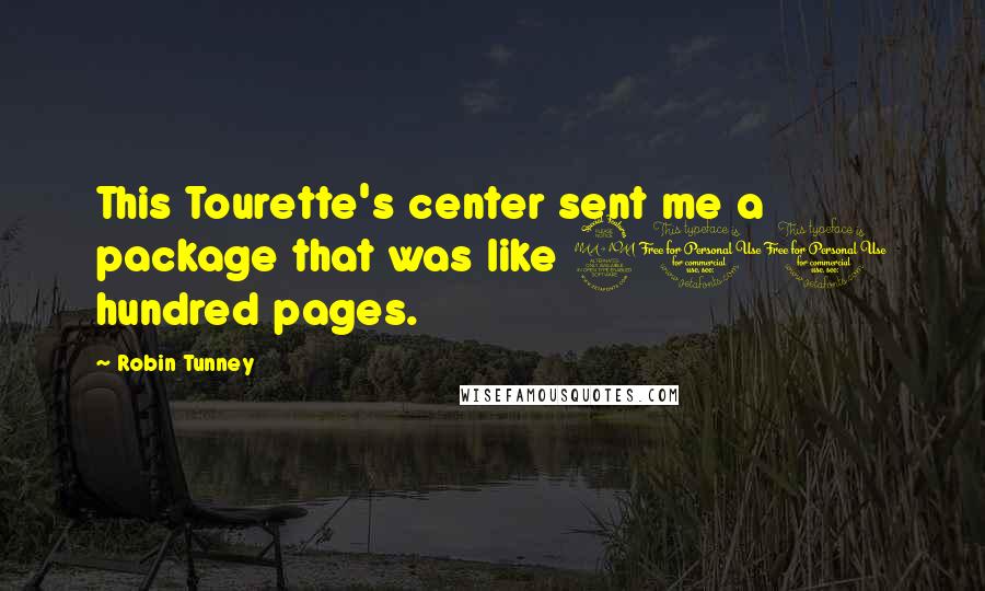 Robin Tunney Quotes: This Tourette's center sent me a package that was like 900 hundred pages.