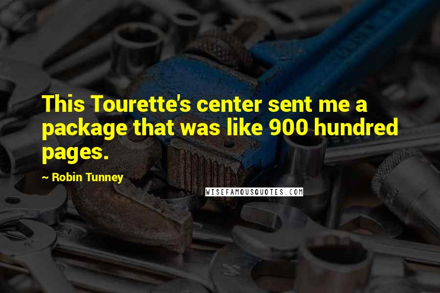 Robin Tunney Quotes: This Tourette's center sent me a package that was like 900 hundred pages.