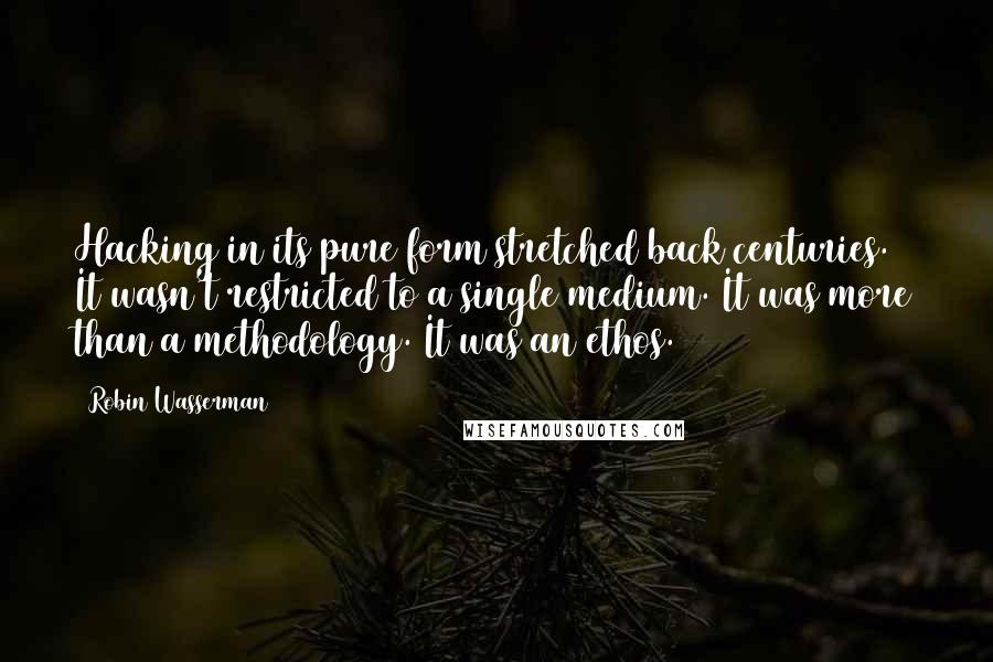 Robin Wasserman Quotes: Hacking in its pure form stretched back centuries. It wasn't restricted to a single medium. It was more than a methodology. It was an ethos.