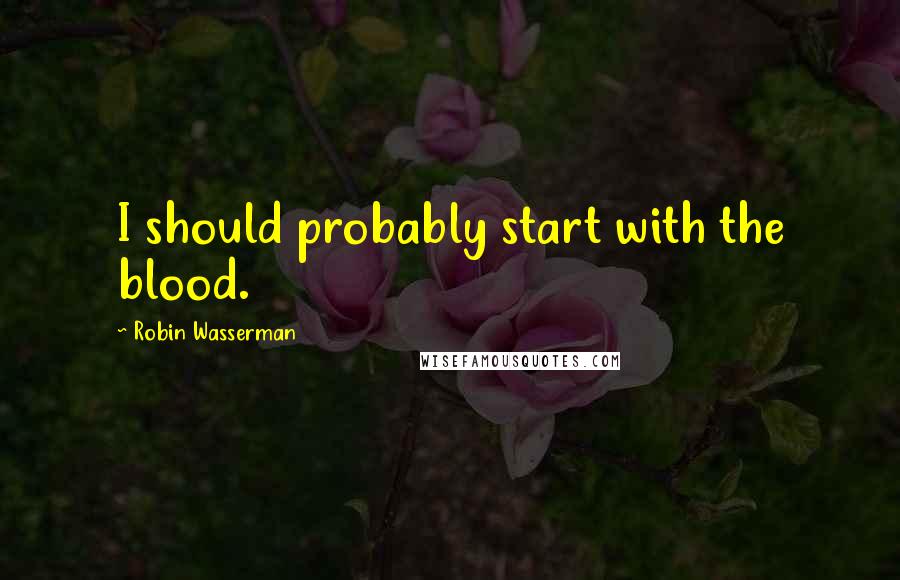 Robin Wasserman Quotes: I should probably start with the blood.