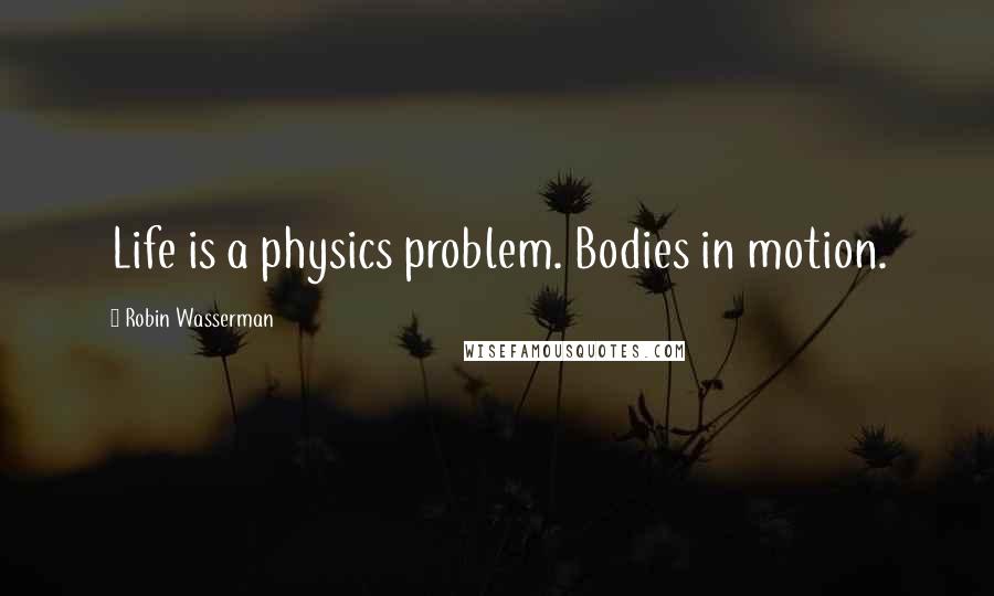 Robin Wasserman Quotes: Life is a physics problem. Bodies in motion.