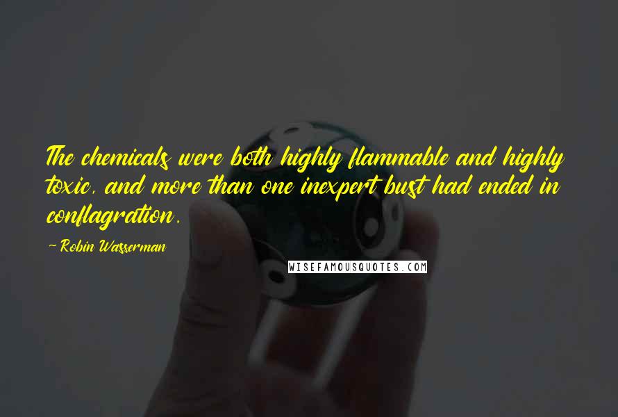 Robin Wasserman Quotes: The chemicals were both highly flammable and highly toxic, and more than one inexpert bust had ended in conflagration.