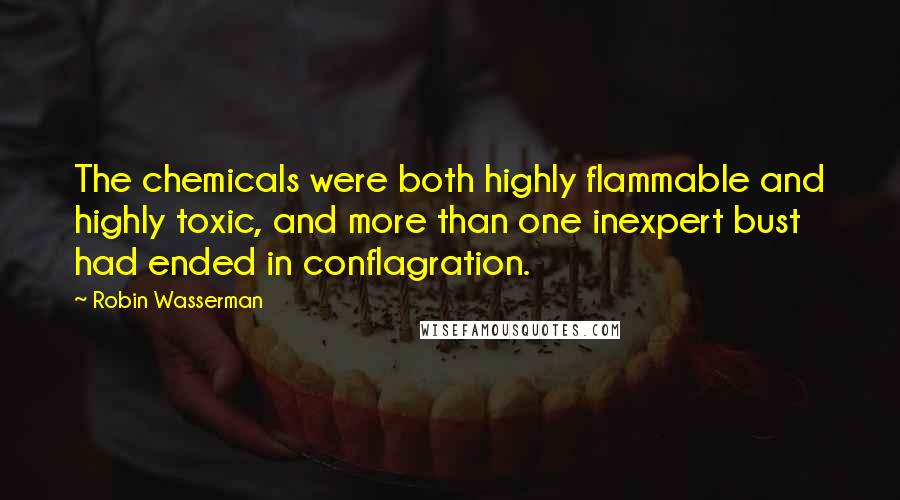 Robin Wasserman Quotes: The chemicals were both highly flammable and highly toxic, and more than one inexpert bust had ended in conflagration.