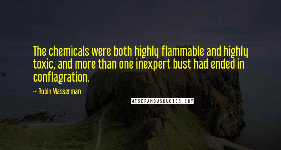 Robin Wasserman Quotes: The chemicals were both highly flammable and highly toxic, and more than one inexpert bust had ended in conflagration.
