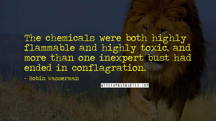Robin Wasserman Quotes: The chemicals were both highly flammable and highly toxic, and more than one inexpert bust had ended in conflagration.