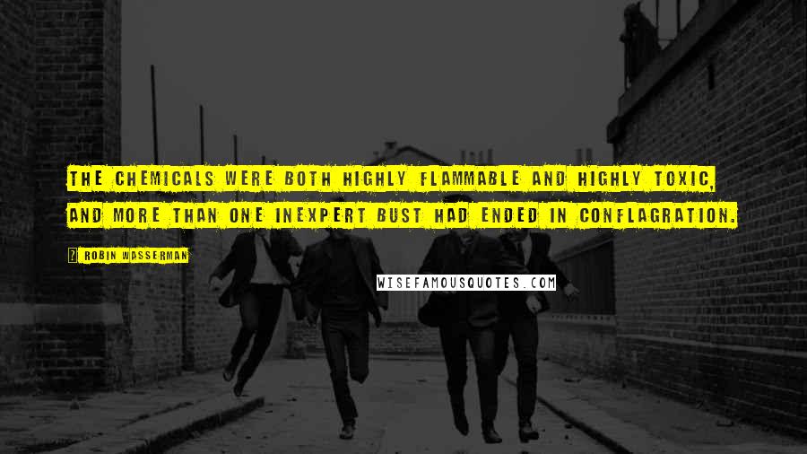 Robin Wasserman Quotes: The chemicals were both highly flammable and highly toxic, and more than one inexpert bust had ended in conflagration.