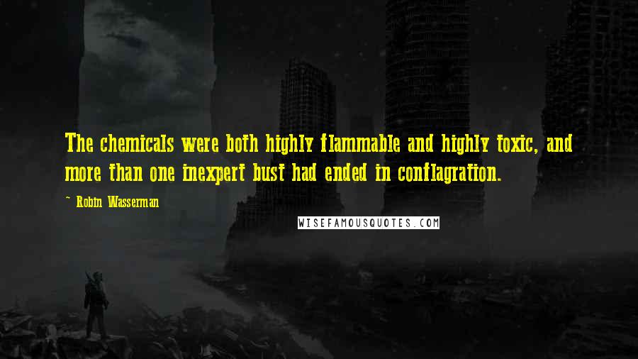 Robin Wasserman Quotes: The chemicals were both highly flammable and highly toxic, and more than one inexpert bust had ended in conflagration.