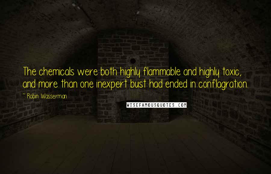 Robin Wasserman Quotes: The chemicals were both highly flammable and highly toxic, and more than one inexpert bust had ended in conflagration.