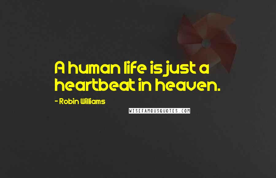 Robin Williams Quotes: A human life is just a heartbeat in heaven.