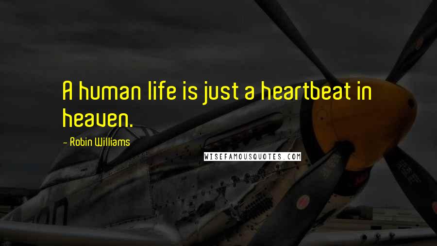 Robin Williams Quotes: A human life is just a heartbeat in heaven.