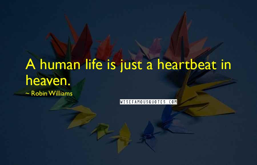 Robin Williams Quotes: A human life is just a heartbeat in heaven.