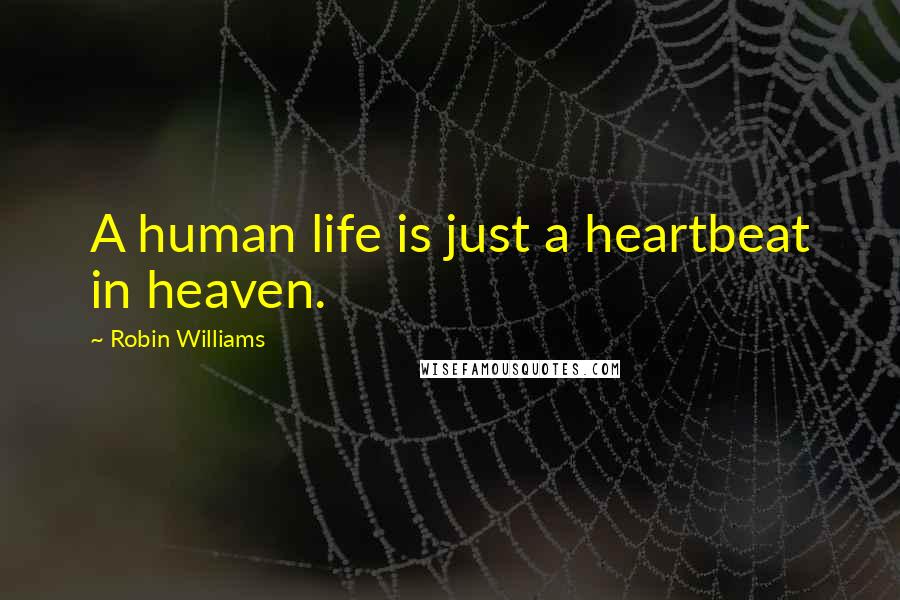 Robin Williams Quotes: A human life is just a heartbeat in heaven.