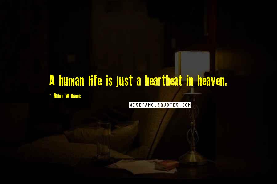 Robin Williams Quotes: A human life is just a heartbeat in heaven.