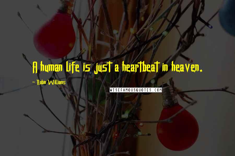 Robin Williams Quotes: A human life is just a heartbeat in heaven.