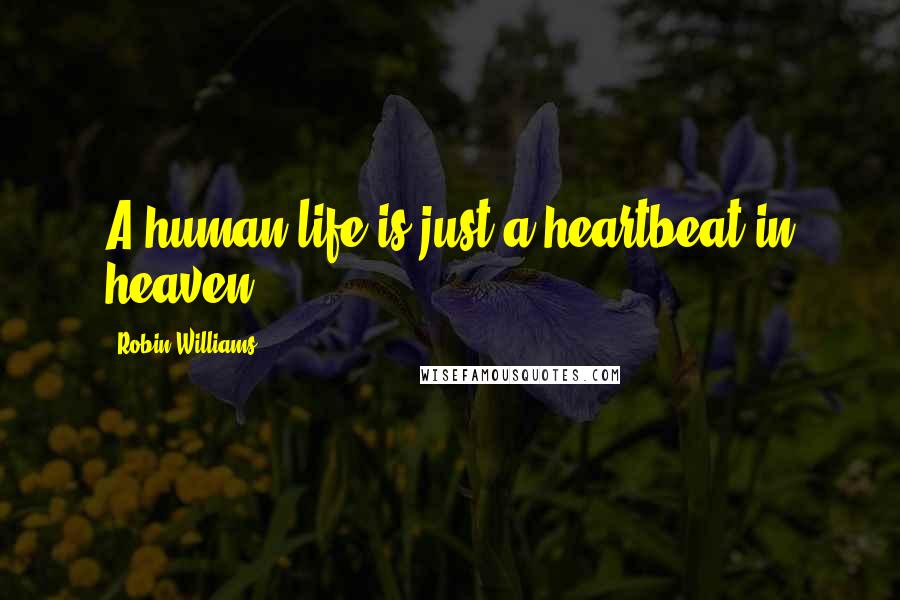 Robin Williams Quotes: A human life is just a heartbeat in heaven.