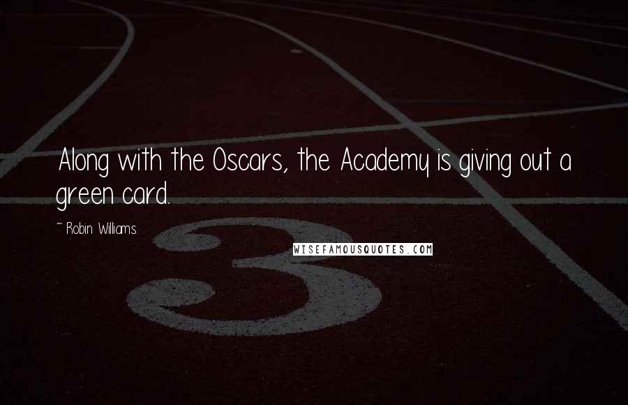 Robin Williams Quotes: Along with the Oscars, the Academy is giving out a green card.