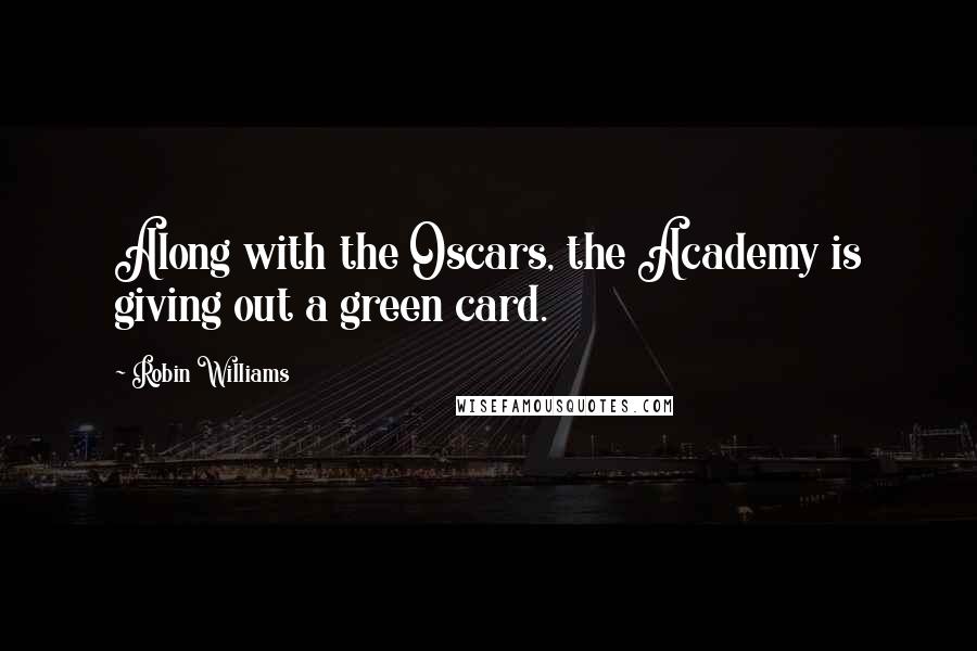 Robin Williams Quotes: Along with the Oscars, the Academy is giving out a green card.