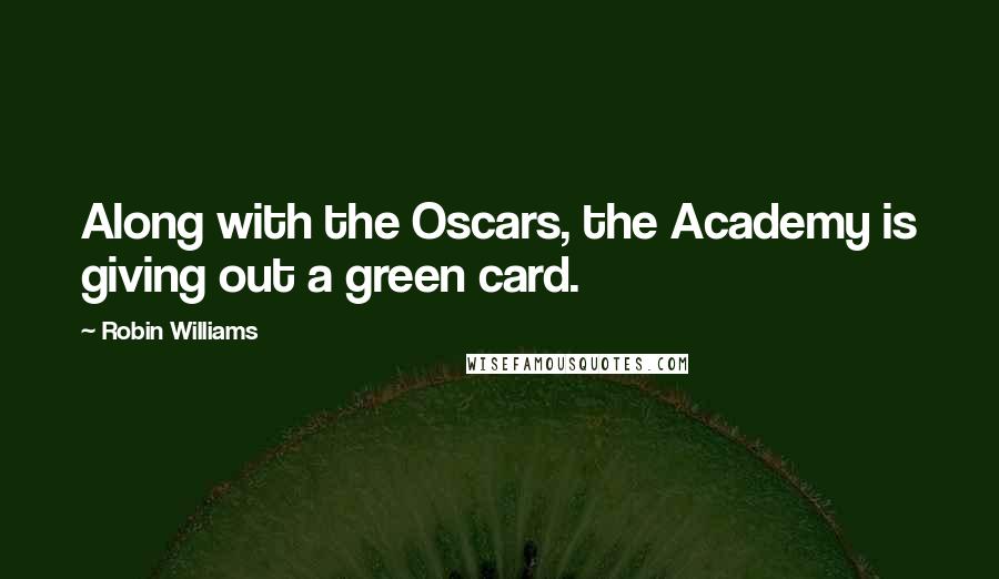 Robin Williams Quotes: Along with the Oscars, the Academy is giving out a green card.