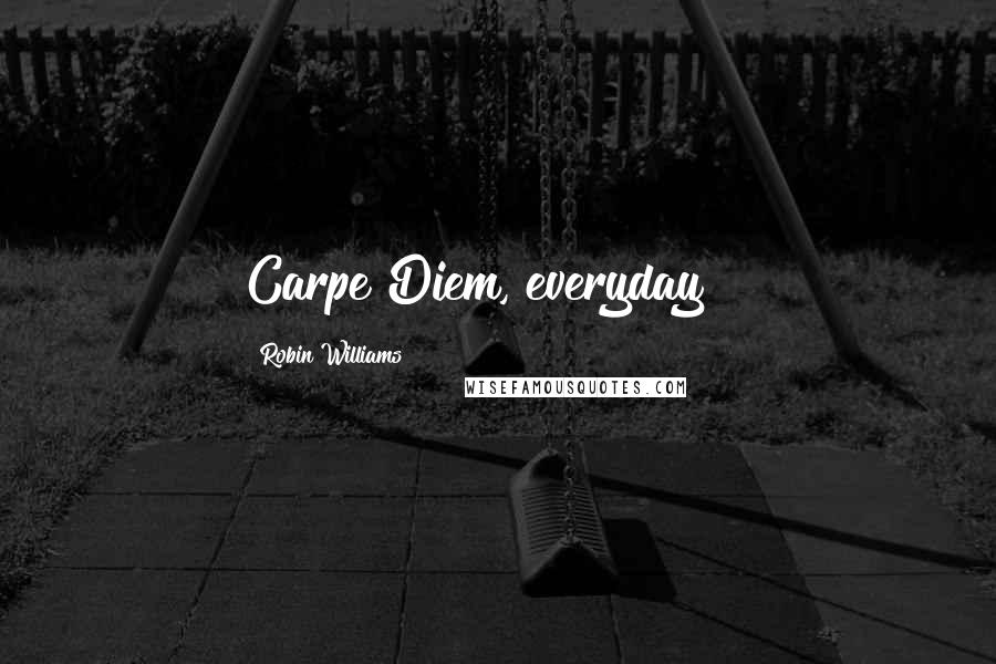 Robin Williams Quotes: Carpe Diem, everyday!!!